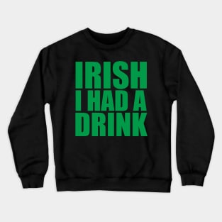 Irish I Had A Drink Crewneck Sweatshirt